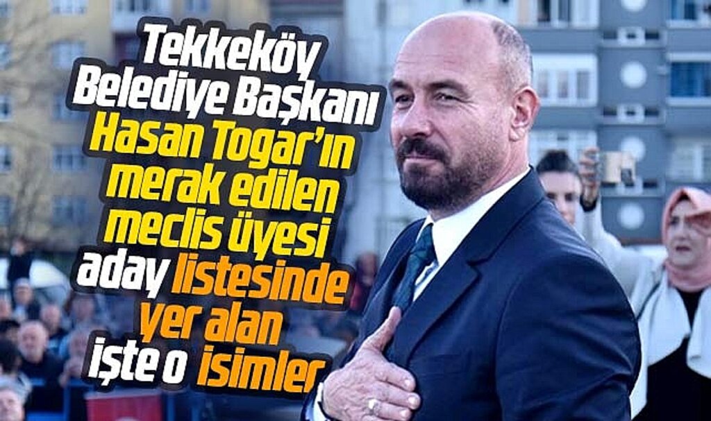 Samsun'da işte Tekkeköy Belediye Başkanı Hasan Togar'ın meclis üyesi aday listesi