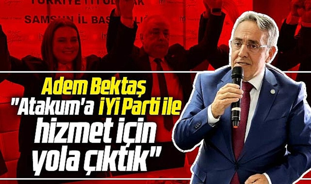 Samsun'da İYİ Parti Atakum adayı Bektaş ilk açıklamasını yaptı! Hizmet için yola çıktık