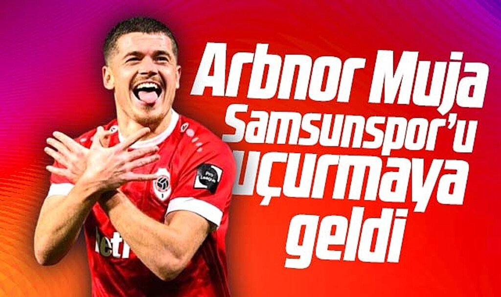 Samsunspor Arbnor Muja'yı transfer ettiğini açıkladı