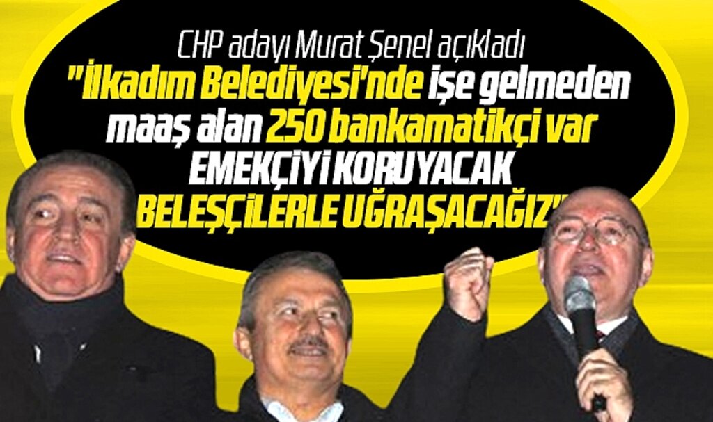 CHP İlkadım adayı Murat Şenel açıkladı! İlkadım Belediyesinde 250 bankamatikçi var