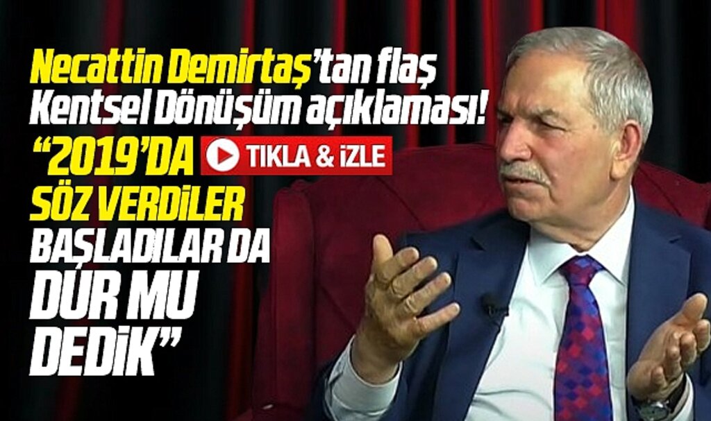 Necattin Demirtaş'tan Kentsel Dönüşüm açıklaması! Başladılar da dur mu dedik
