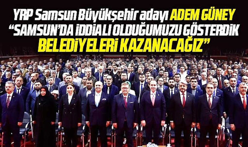 Samsun Büyükşehir adayı Adem Güney: Belediyeleri kazanacağız iddialı olduğumuzu gösterdik