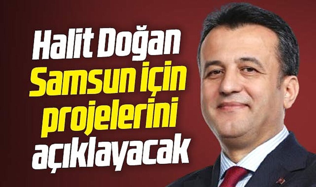Samsun Büyükşehir adayı Halit Doğan Samsun için projelerini açıklayacak