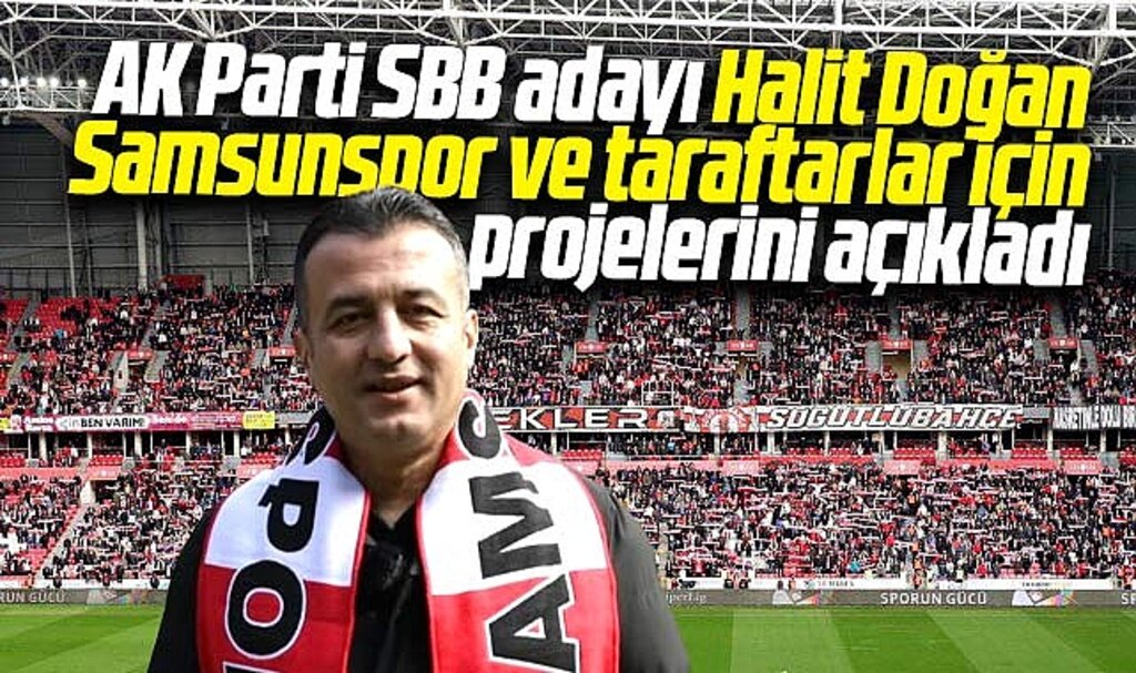Samsun Büyükşehir adayı Halit Doğan Samsunspor ve taraftarlar için projelerini açıkladı