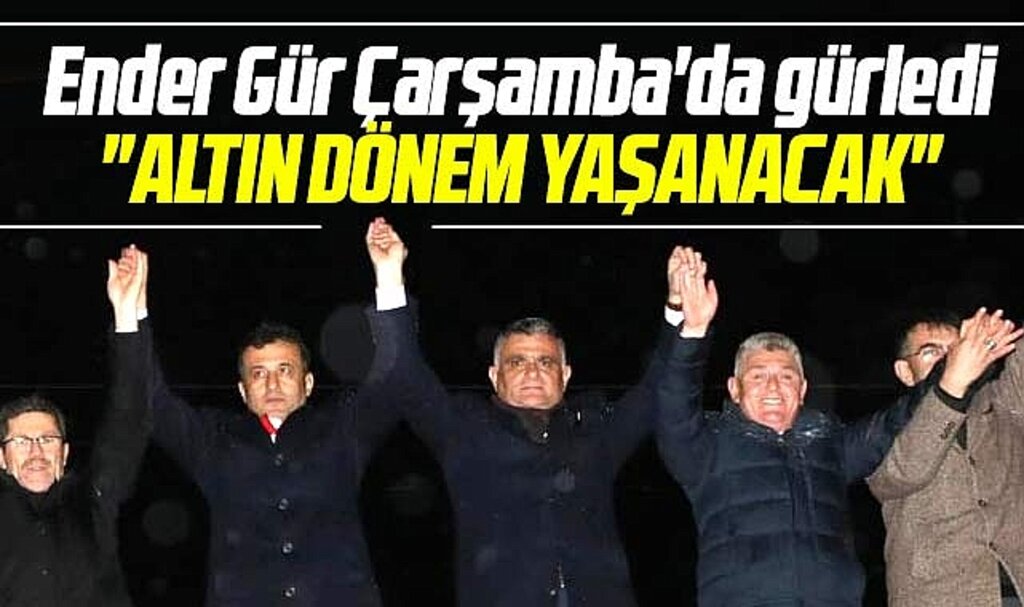 Samsun'da AK Parti Çarşamba adayı Ender Gür: Çarşamba altın dönem yaşayacak