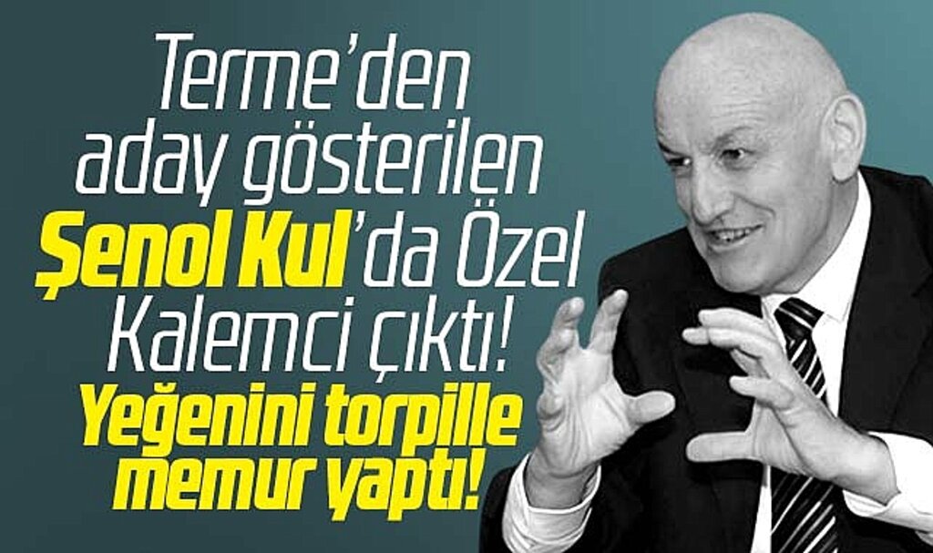 Samsun'da AK Parti'nin Terme adayı Şenol Kul'da Özel Kalemci çıktı!