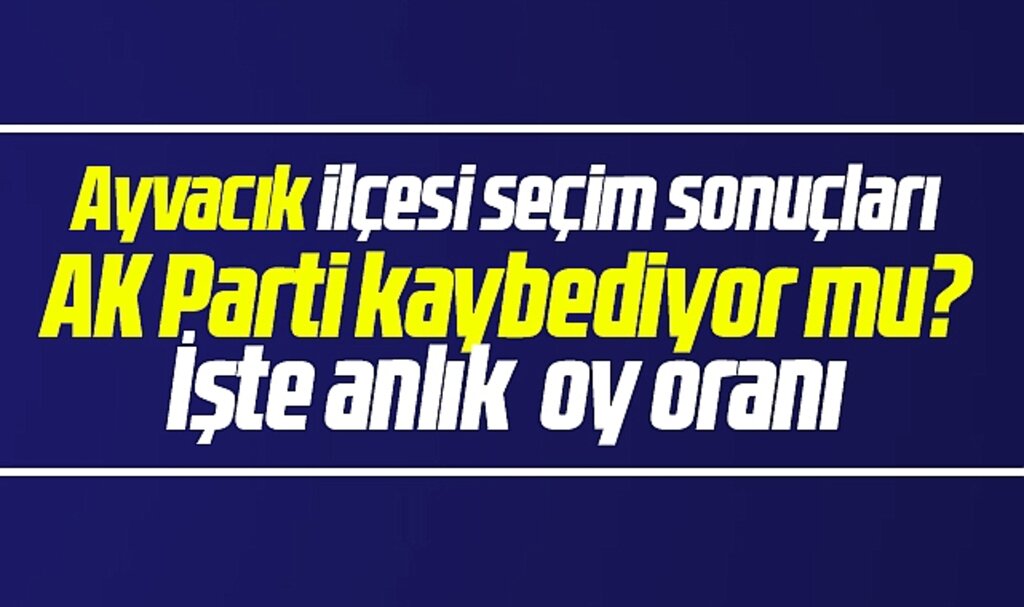 Samsun'da Ayvacık Belediyesi 31 Mart yerel seçim sonuçları? AK Parti'mi YRP'mi önde
