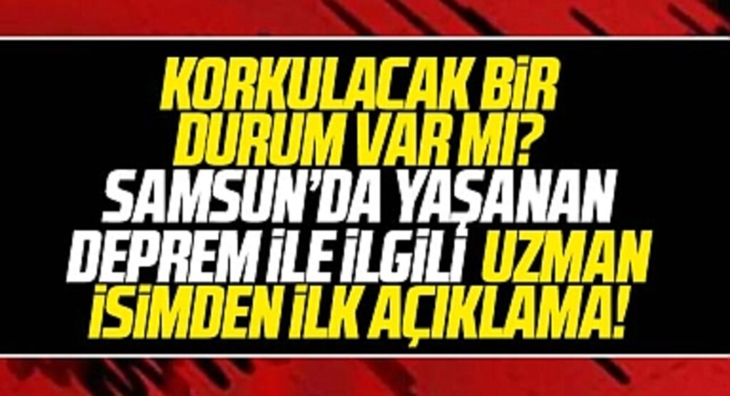 Samsun'da deprem! Korkulacak bir durum var mı? Uzman isimden ilk açıklama!