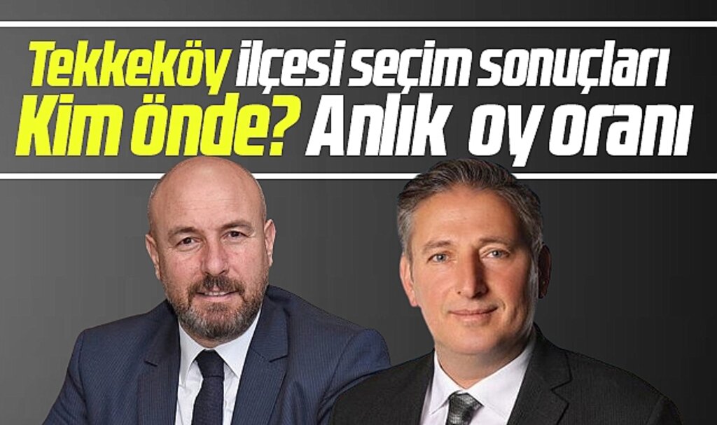 Samsun Tekkeköy Belediyesi 31 Mart yerel seçim sonuçları! Togar mı Candal mı önde
