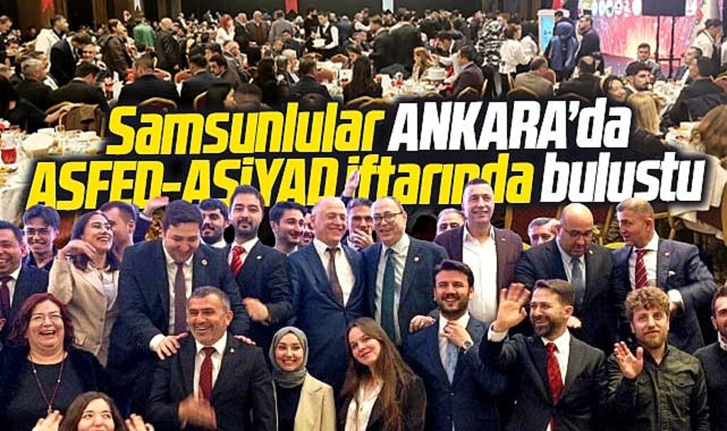 Samsunlular ASFED-ASİYAD'ın düzenlediği iftar yemeğinde Ankara'da biraraya geldi