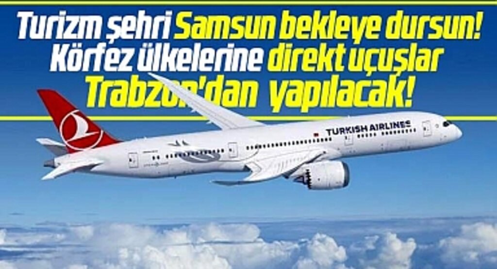 Samsun bekleye dursun Körfez ülkelerine direkt uçuşlar Trabzon'dan yapılacak