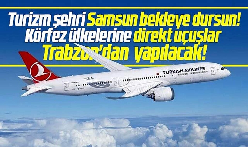 Samsun bekleye dursun Körfez ülkelerine direkt uçuşlar Trabzon'dan yapılacak