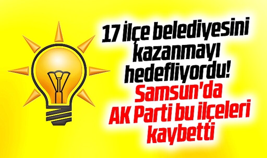 Samsun'da AK Parti 31 Mart 2024 yerel seçimlerinde bu ilçeleri kaybetti