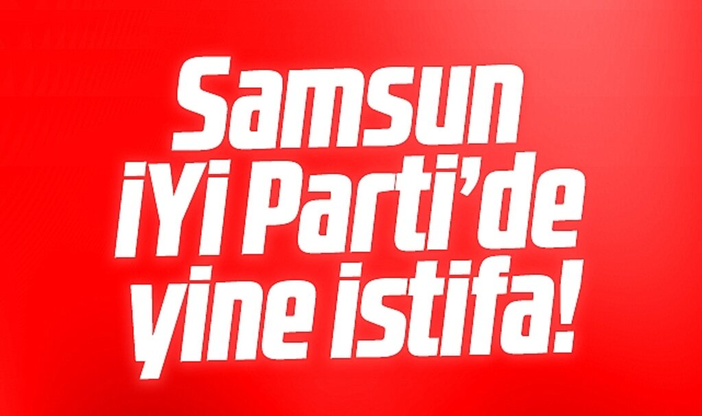 Samsun'da İYİ Parti Salıpazarı İlçe Başkanı Şakir Şahin istifa etti