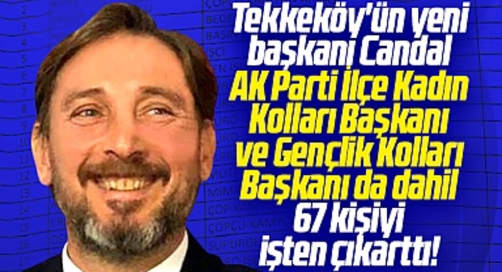 Samsun'da Tekkeköy Belediye Başkanı Candal 67 kişiyi işten çıkarttı
