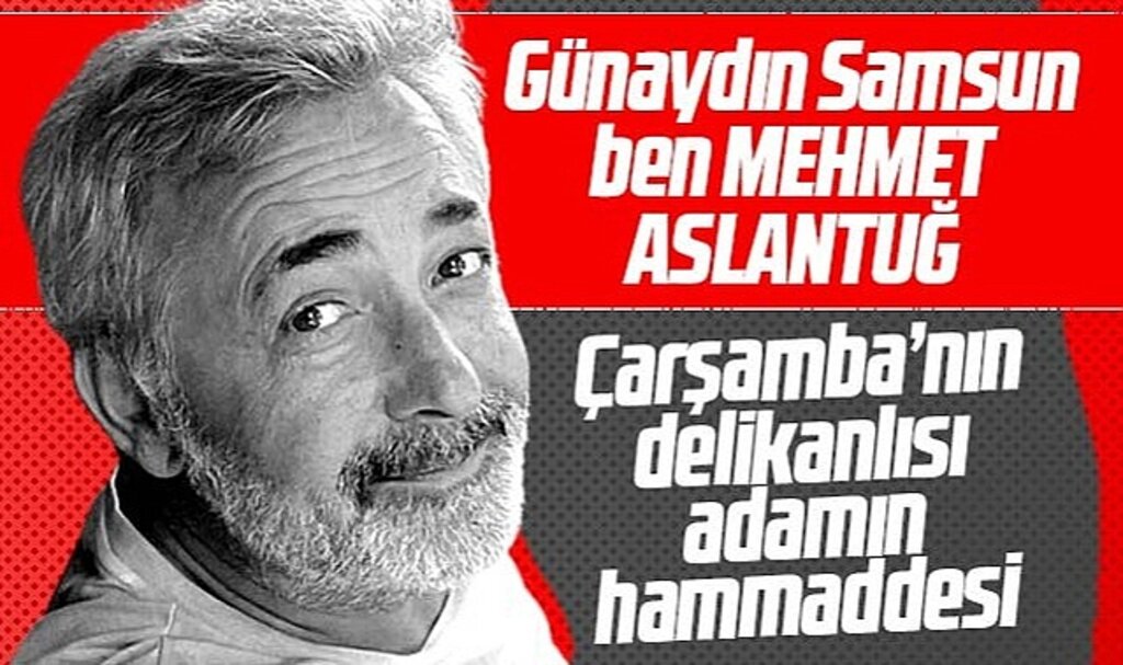 Günaydın Samsun! Ben hemşehriniz Mehmet Aslantuğ