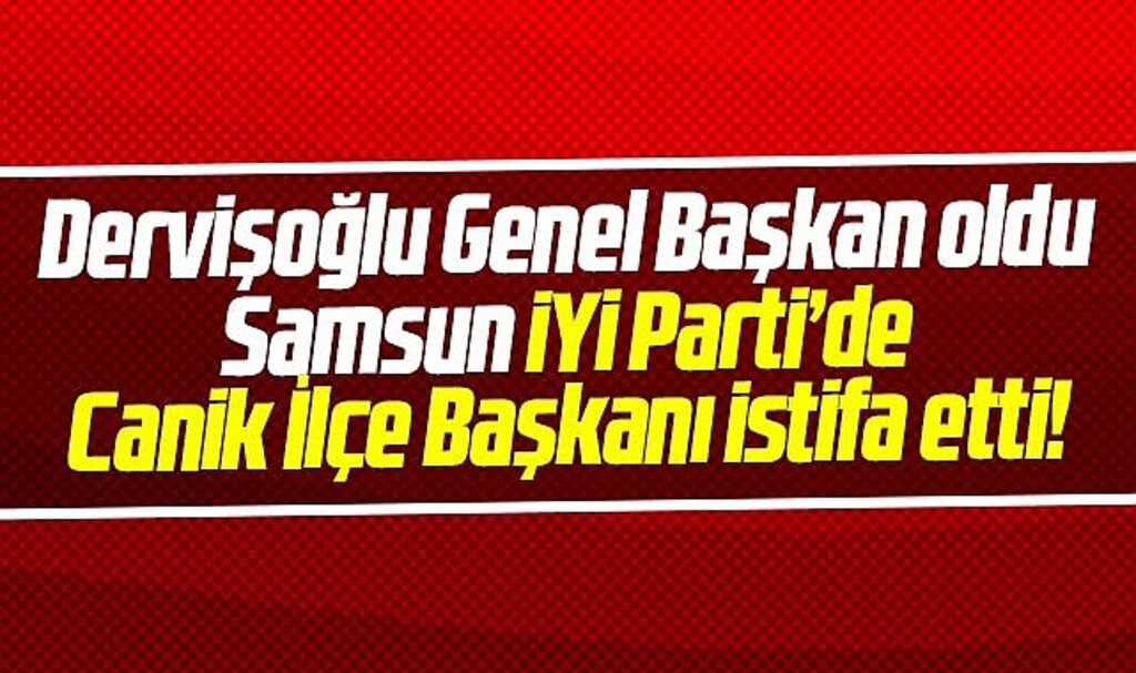 Samsun'da İYİ Parti Canik İlçe Başkanı Saydam Bayram istifa etti
