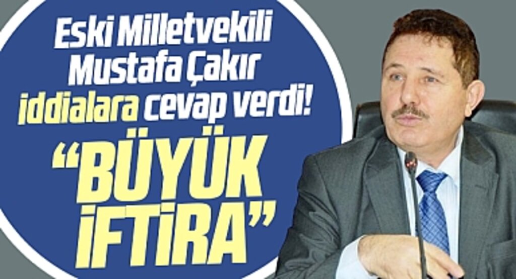 Samsun eski Milletvekili Mustafa Çakır iddialara açıklama yaptı