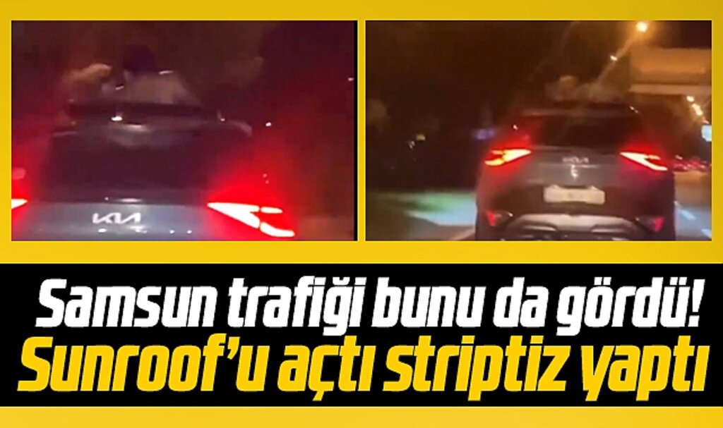 Samsun'da otomobilin sunroof'undan çıplak çıkıp dans eden kadın trafiği birbirine kattı