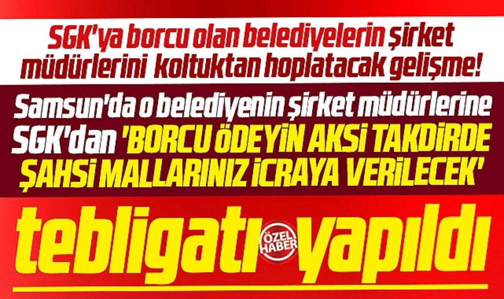 Samsun'da SGK'ya borçlu belediyede şirket müdürlerine ödeme ve icra tebligatı yapıldı