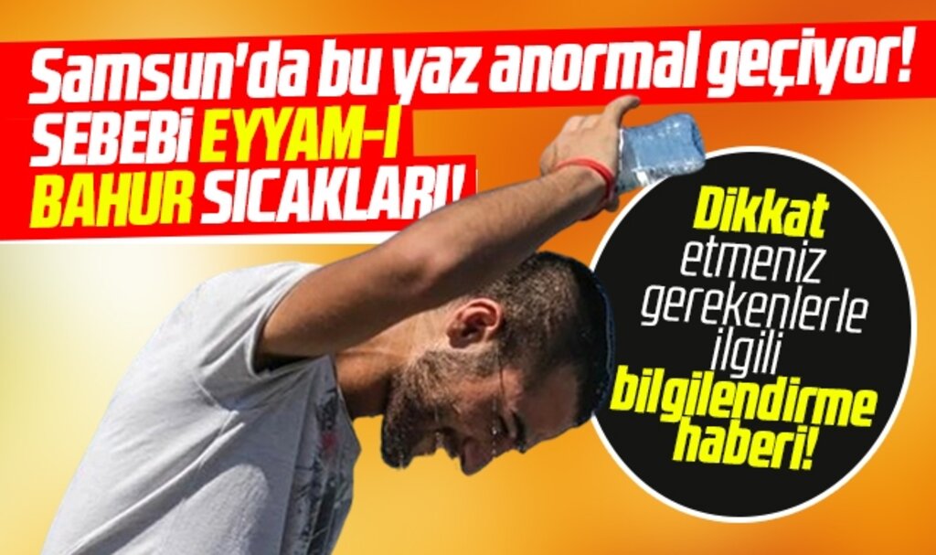 Samsun yanıyor sebebi Eyyam-ı Bahur sıcakları! Eyyam-ı Bahur sıcaklar nedir?