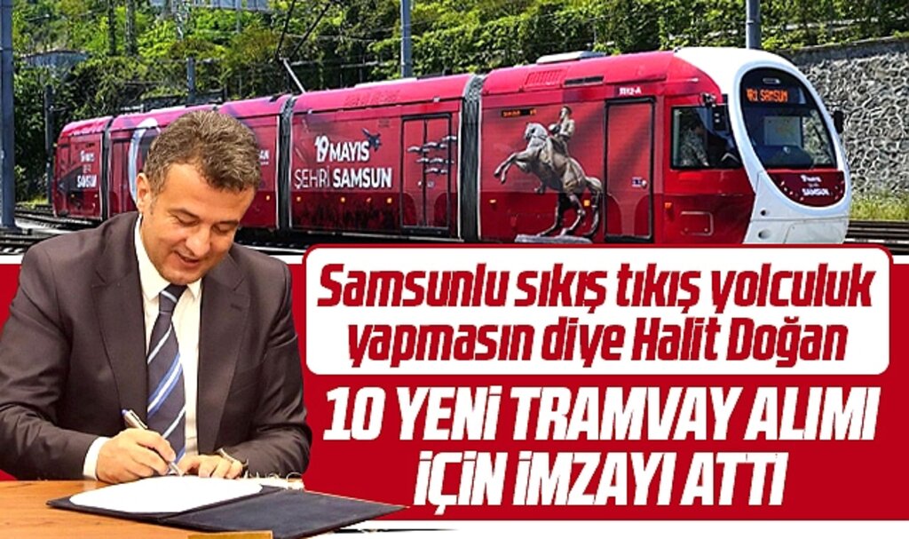 Samsunlu sıkış tıkış yolculuk yapmasın diye Halit Doğan 10 yeni tramvay için imza attı
