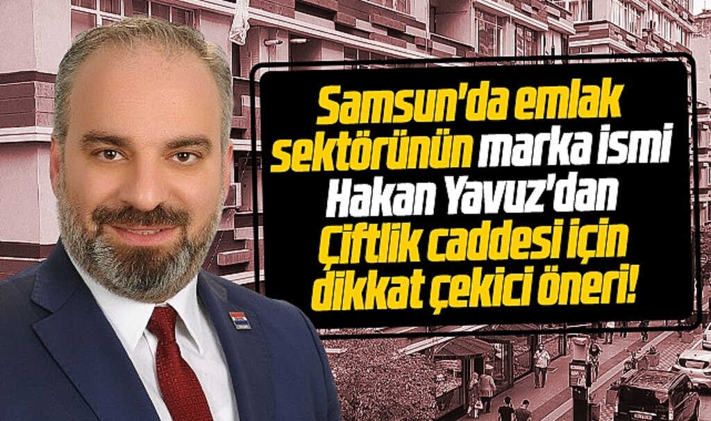 Samsun Çiftlik caddesi için Hakan Yavuz'dan dikkat çeken öneri!