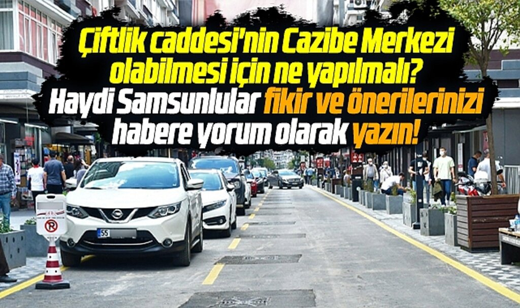 Samsun Çiftlik caddesi nasıl Cazibe Merkezi olur? Çiftlik caddesi için önerileriniz nedir? 