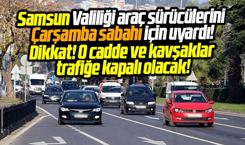 Samsun'da araç sürücüleri dikkat! Çarşamba sabahı o cadde trafiğe kapalı olacak!