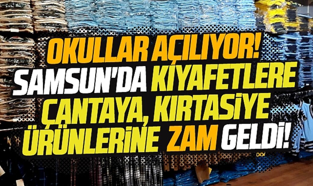 Samsun'da yine bir zam haberi! Okul kıyafeti, çanta ve kırtasiye ürünlerine zam geldi
