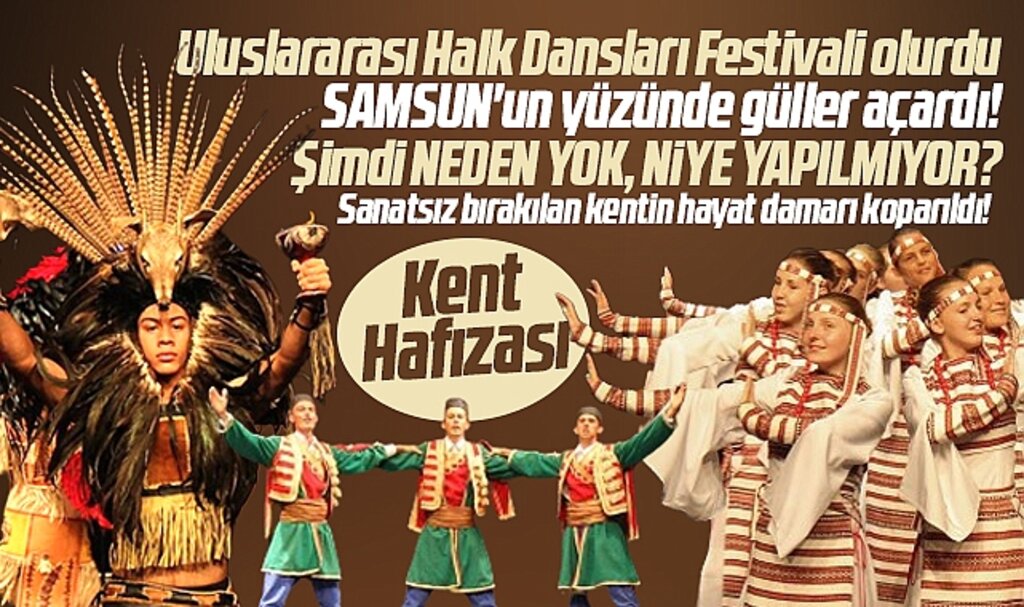 Samsun Uluslarası Halk Dansları Festivali neden yok, niye yapılmıyor?