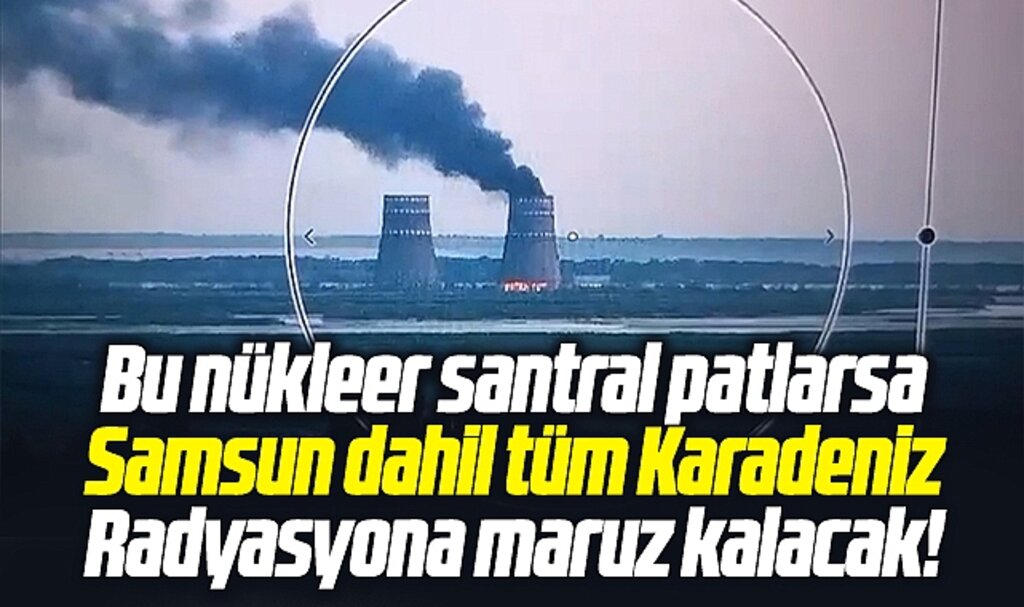 Samsun ve Karadeniz Zaporijya Nükleer Santrali patlarsa radyasyona maruz kalır!