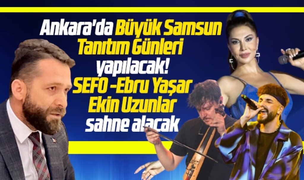 Ankara'da Samsun Tanıtım Günleri yapılacak! SEFO , Ebru Yaşar, Ekin Uzunlar sahne alacak