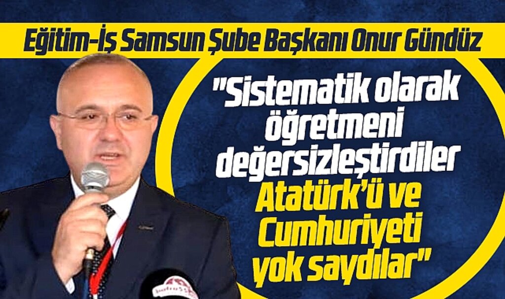 Eğitim-İş Samsun Şubesinden eğitim sistemi eleştirisi! Atatürk'ü yok saydılar