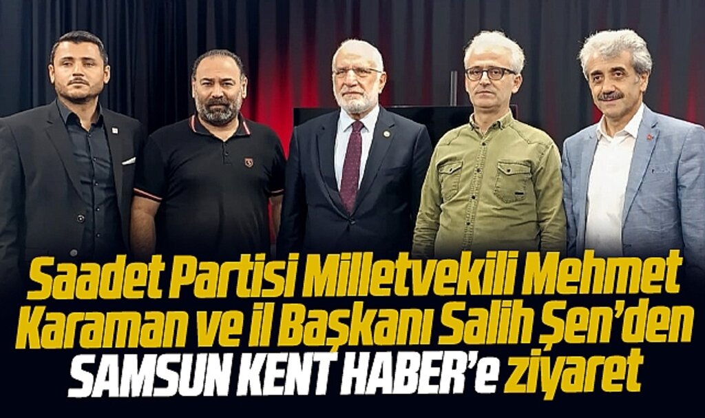 Samsun Kent Haber | Samsun Haber | Samsun Haberleri'e Saadet Partisi milletvekili ve İl Başkanından ziyaret
