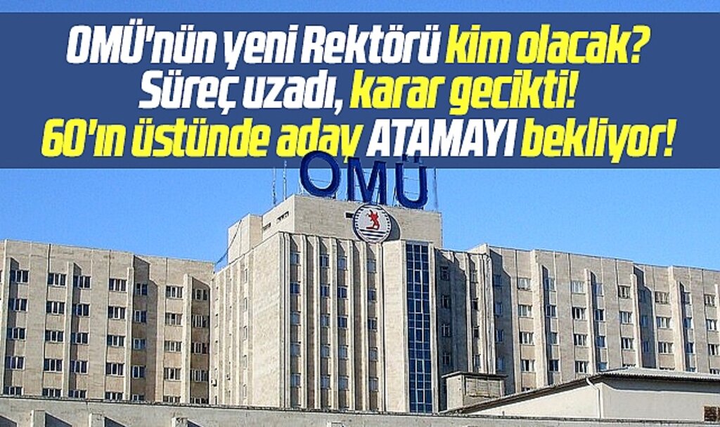 Samsun OMÜ'nün yeni Rektörü kim olacak? OMÜ'ye yeni rektör ne zaman atanacak?
