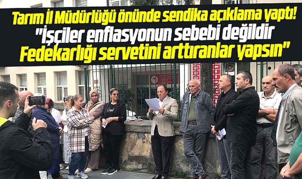 Samsun Tarım-İş Sendikası'ndan enflasyon tepkisi! Fedakarlığı servetini arttıranlar yapsın