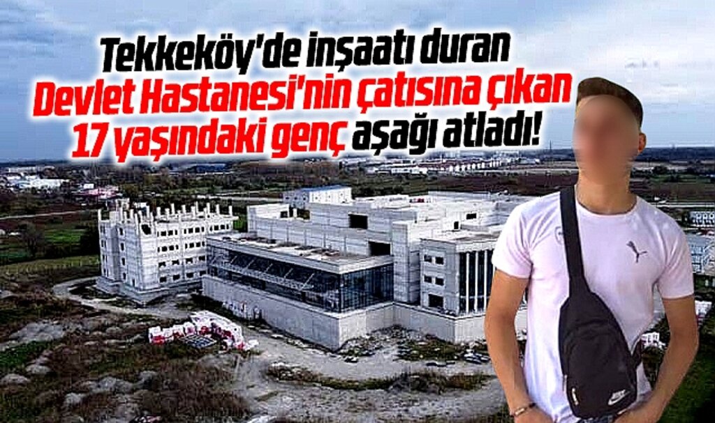 Samsun Tekkeköy Devlet Hastanesi inşaatında 17 yaşındaki bir genç intihar etti