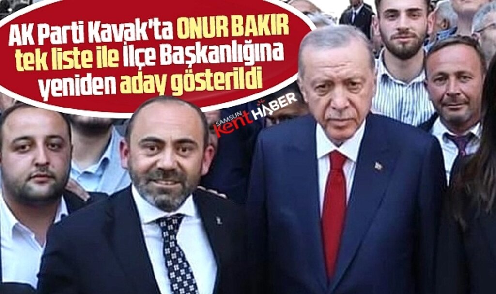 Samsun AK Parti Kavak İlçe Başkanı Onur Bakır, tek liste ile yeniden aday gösterildi