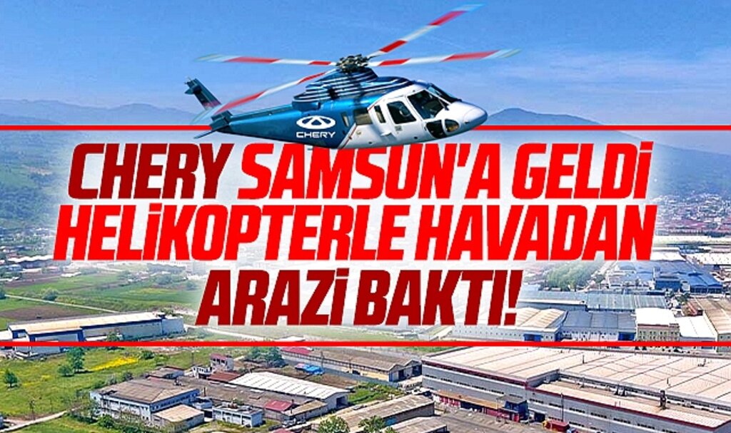 Samsun'da Chery heyecanı! Chery helikopter ile Samsun'da arazi inceledi