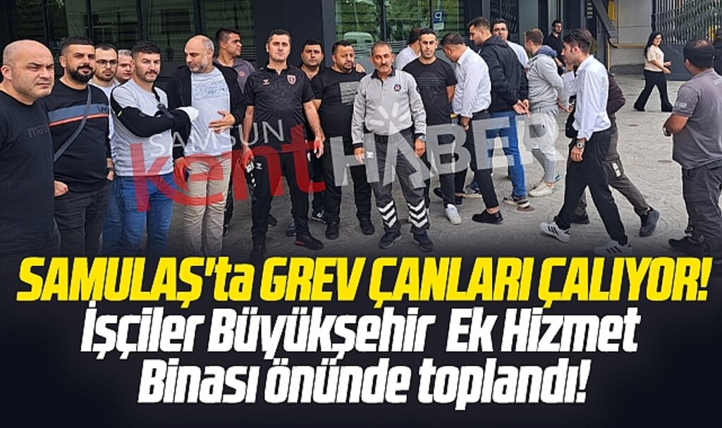 Samsun'da SAMULAŞ işçileri grev için toplandı! SAMULAŞ'ta grev kararı iddiası