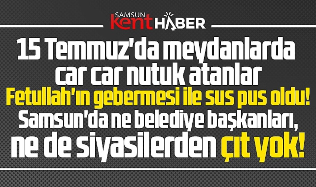 Samsun'da siyasiler ve belediye başkanları Gülen'in ölümü sonrası sus pus oldu