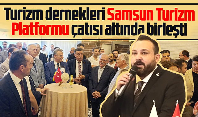 Samsun'da turizm dernekleri Samsun Turizm Platformu çatısı altında birleşti