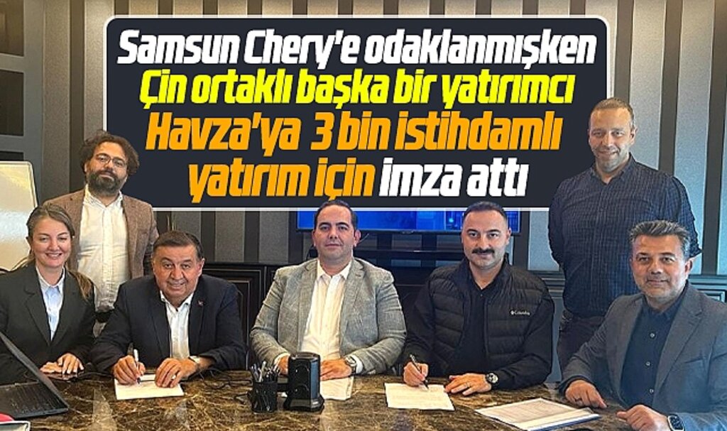 Samsun'un Havza ilçesine Çin ortaklı firma 3 bin istihdamlı yatırım için imza attı