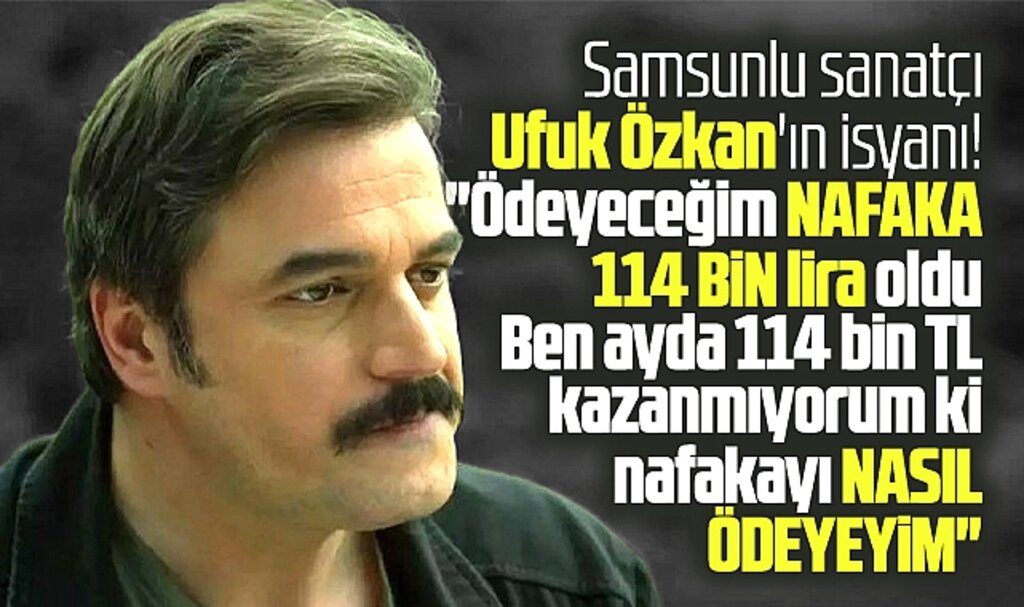 Samsunlu sanatçı Ufuk Özkan'ın nafaka isyanı! 114 bin lirayı nasıl ödeyeyim