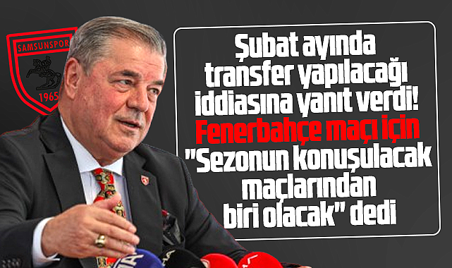 Samsunspor Kulübünden Şubat'ta transfer iddiası ve Fenerbahçe maçı açıklaması