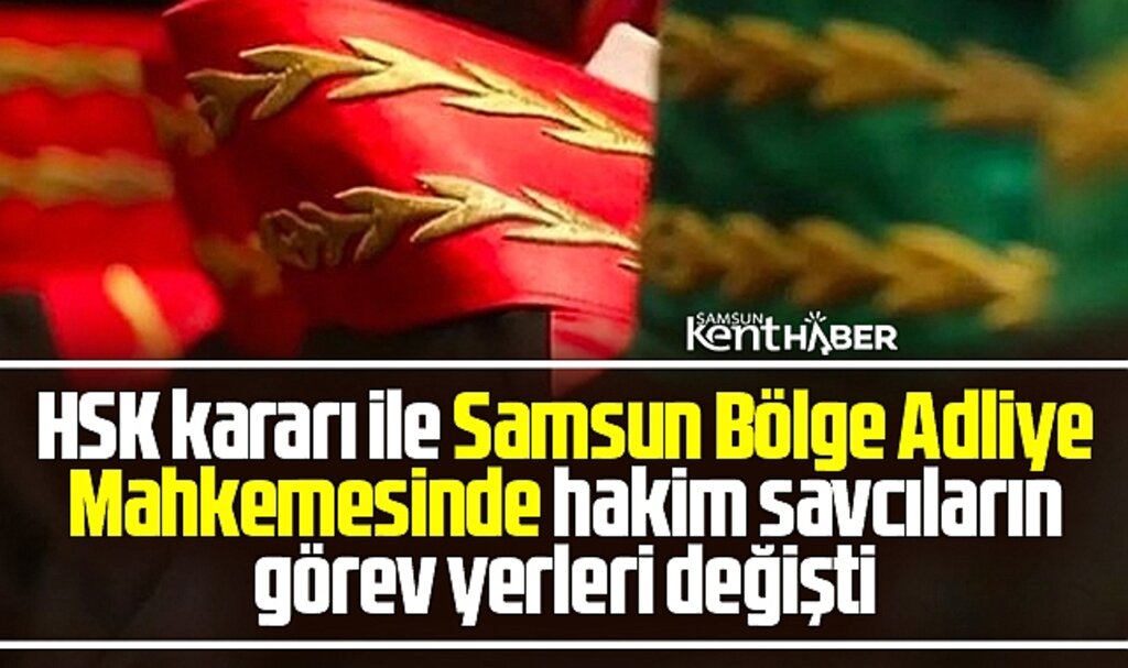 Samsun Bölge Adliye Mahkemesinde hakim savcıların görev yeri değişti