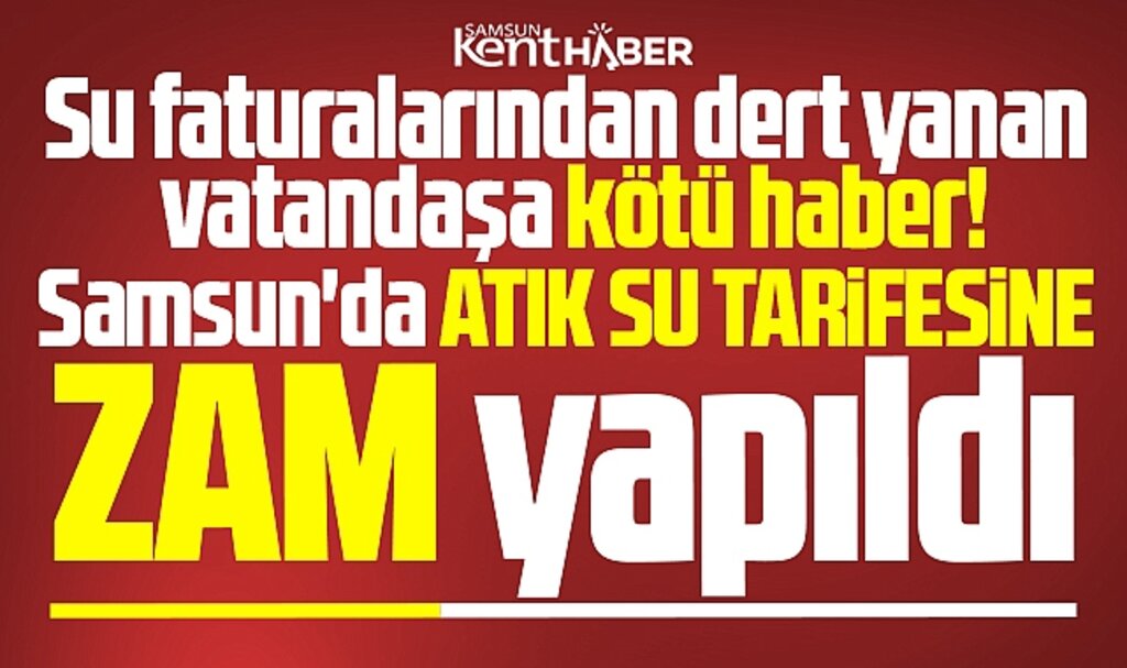 Samsun'da su faturalarında yer alan atık su tarifesine zam yapıldı!