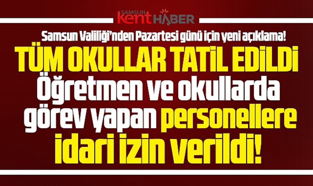 Samsun'da tüm okullar tatil edildi! Öğretmen ve personellere idari izin verildi