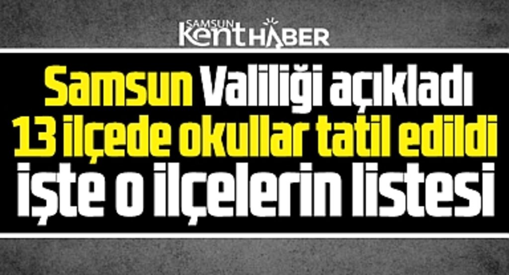Samsun Valiliği açıkladı! 25 Kasım Pazartesi Samsun'da 13 ilçede okullar tatil edildi